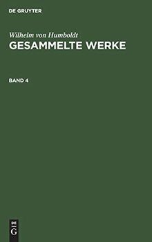 Wilhelm von Humboldt: Gesammelte Werke. Band 4