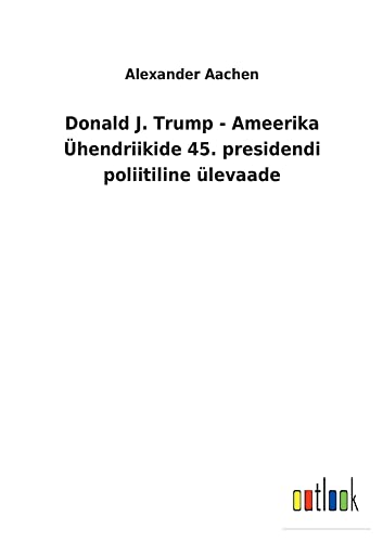Donald J. Trump - Ameerika Ühendriikide 45. presidendi poliitiline ülevaade