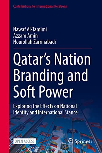 Qatar’s Nation Branding and Soft Power: Exploring the Effects on National Identity and International Stance (Contributions to International Relations)