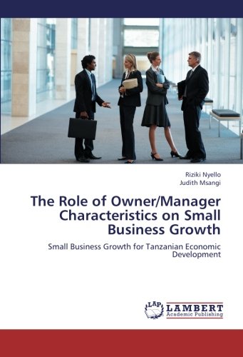 The Role of Owner/Manager Characteristics on Small Business Growth: Small Business Growth for Tanzanian Economic Development