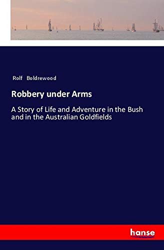 Robbery under Arms: A Story of Life and Adventure in the Bush and in the Australian Goldfields