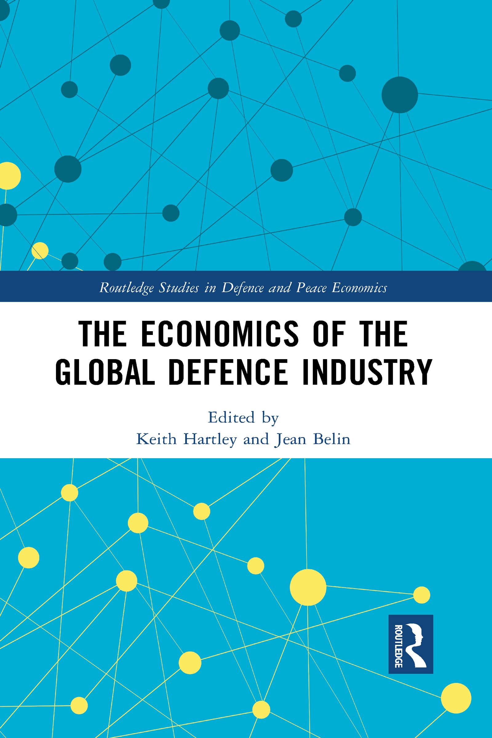 The Economics of the Global Defence Industry (Routledge Studies in Defence and Peace Economics)