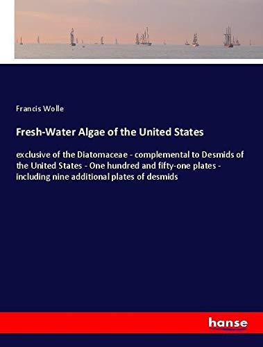 Fresh-Water Algae of the United States: exclusive of the Diatomaceae - complemental to Desmids of the United States - One hundred and fifty-one plates - including nine additional plates of desmids