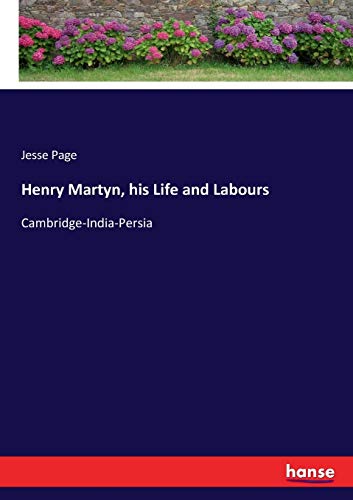 Henry Martyn, his Life and Labours: Cambridge-India-Persia