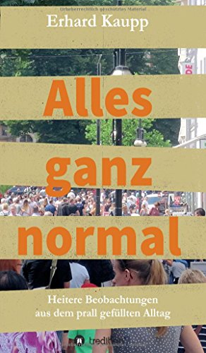 Alles ganz normal: Heitere Beobachtungen aus dem prall gefüllten Alltag