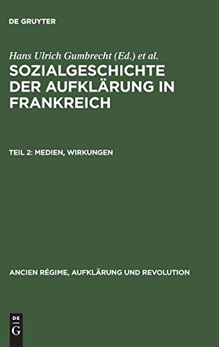 Sozialgeschichte der Aufklärung in Frankreich: Medien, Wirkungen (Ancien Régime, Aufklärung und Revolution, Band 2)