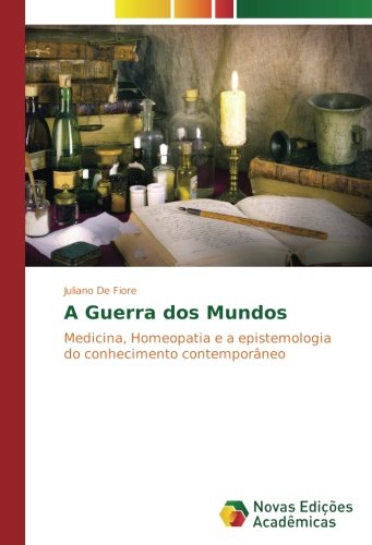 A Guerra dos Mundos: Medicina, Homeopatia e a epistemologia do conhecimento contemporâneo