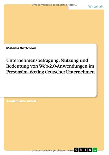 Unternehmensbefragung. Nutzung und Bedeutung von Web-2.0-Anwendungen im Personalmarketing deutscher Unternehmen