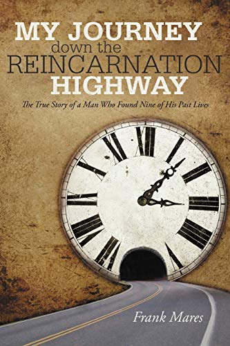 My Journey down the Reincarnation Highway: The True Story of a Man Who Found Nine of His Past Lives
