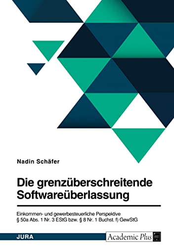 Die grenzüberschreitende Softwareüberlassung. Einkommen- und gewerbesteuerliche Perspektive: § 50a Abs. 1 Nr. 3 EStG bzw. § 8 Nr. 1 Buchst. f) GewStG
