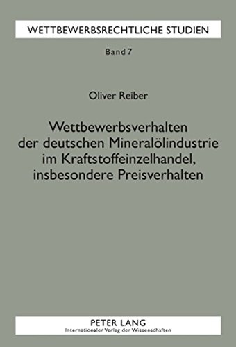 Wettbewerbsverhalten der deutschen Mineralölindustrie im Kraftstoffeinzelhandel, insbesondere Preisverhalten: Zur Bestimmung von Kollusion und ... Kartellrecht (Wettbewerbsrechtliche Studien)