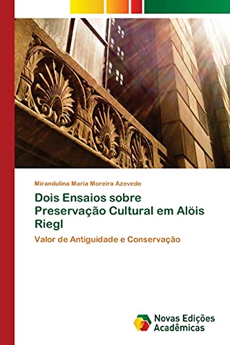 Dois Ensaios sobre Preservação Cultural em Alöis Riegl: Valor de Antiguidade e Conservação