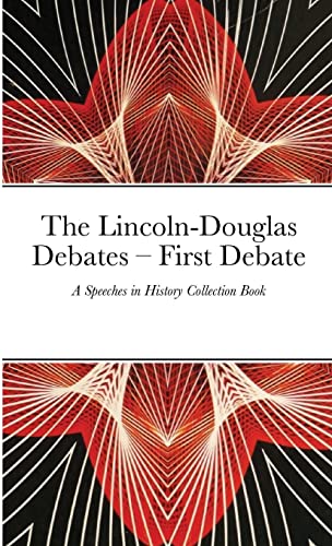 The Lincoln-Douglas Debates – First Debate: A Speeches in History Collection Book
