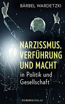 Narzissmus, Verführung und Macht in Politik und Gesellschaft