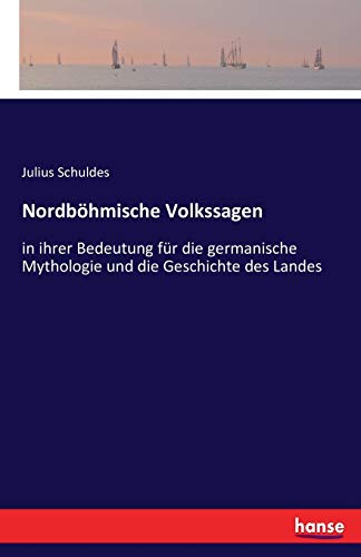 Nordböhmische Volkssagen: in ihrer Bedeutung für die germanische Mythologie und die Geschichte des Landes