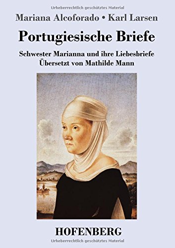 Portugiesische Briefe: Schwester Marianna und ihre Liebesbriefe. Übersetzt von Mathilde Mann