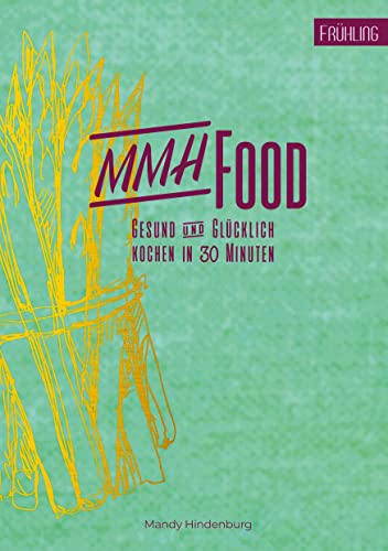 MMHFood Kochbuch Frühling: gesund & glücklich - kochen in 30 Minuten