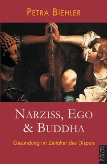 Narziss, Ego & Buddha: Gesundung im Zeitalter des Disputs