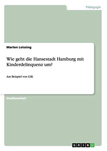 Wie geht die Hansestadt Hamburg mit Kinderdelinquenz um?: Am Beispiel von GiK