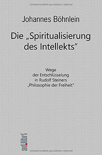 Die Spiritualisierung des Intellekts: Wege der Entschlüsselung in Rudolf Steiners Philosophie der Freiheit
