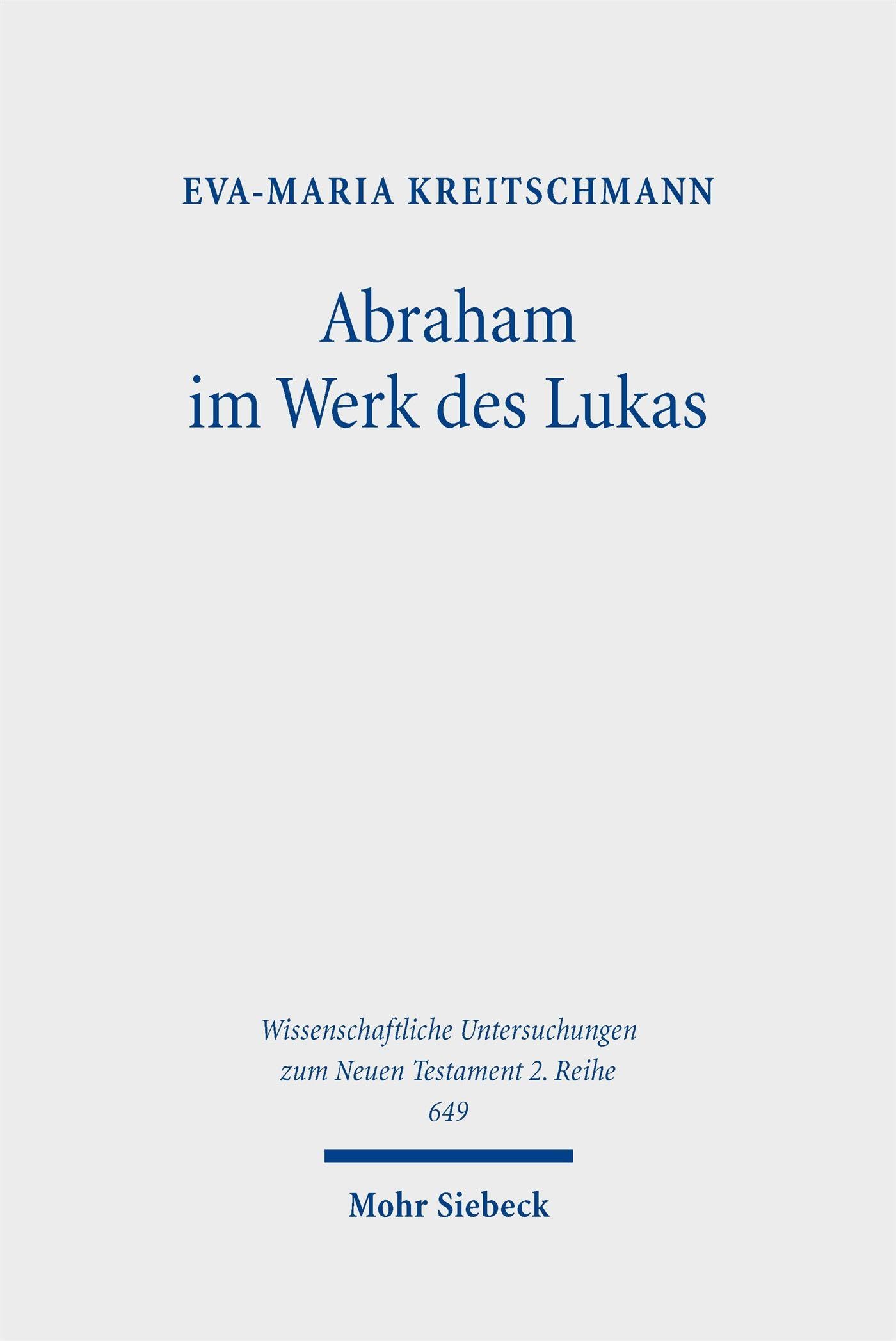 Abraham im Werk des Lukas: Seine theologische Bedeutung, narrative Gestaltung und literarische Funktion (Wissenschaftliche Untersuchungen zum Neuen Testament 2. Reihe)