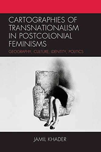 Cartographies of Transnationalism in Postcolonial Feminisms: Geography, Culture, Identity, Politics