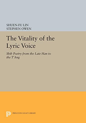 The Vitality of the Lyric Voice: Shih Poetry from the Late Han to the T'ang (Princeton Legacy Library)