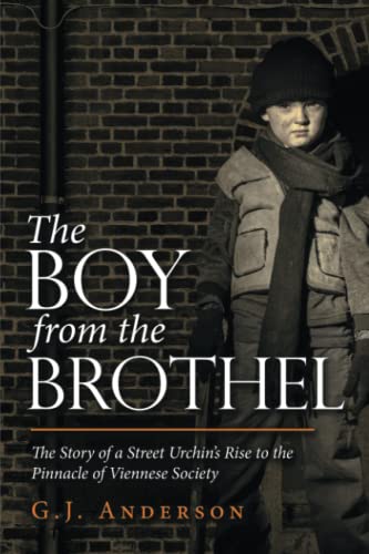 The Boy from the Brothel: The Story of a Street Urchin’s Rise to the Pinnacle of Viennese Society