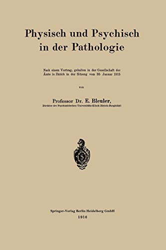 Physisch und Psychisch in der Pathologie: Nach einem Vortrag, gehalten in der Gesellschaft der Ärzte in Zürich in der Sitzung vom 30. Januar 1915
