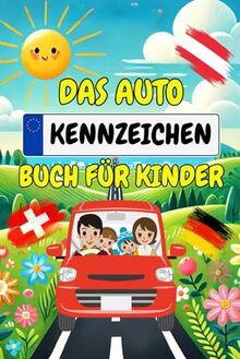 Das Autokennzeichen Buch für Kinder: Finde über 800 Kennzeichen von Deutschland, Österreich und der Schweiz - Das perfekte Reisespiel für Kinder zur Beschäftigung gegen Langeweile bei der Autofahrt
