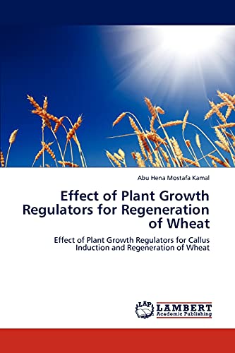 Effect of Plant Growth Regulators for Regeneration of Wheat: Effect of Plant Growth Regulators for Callus Induction and Regeneration of Wheat