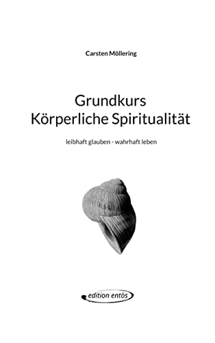 Grundkurs Körperliche Spiritualität: leibhaft glauben - wahrhaft leben (edition entòs)