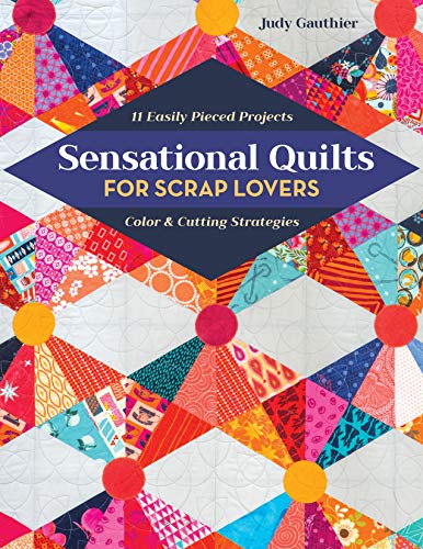 Judy Gauthier Sensational Quilts For Scrap Lovers, 11 Easily Pieced Projects; Color & Cutting Strategies