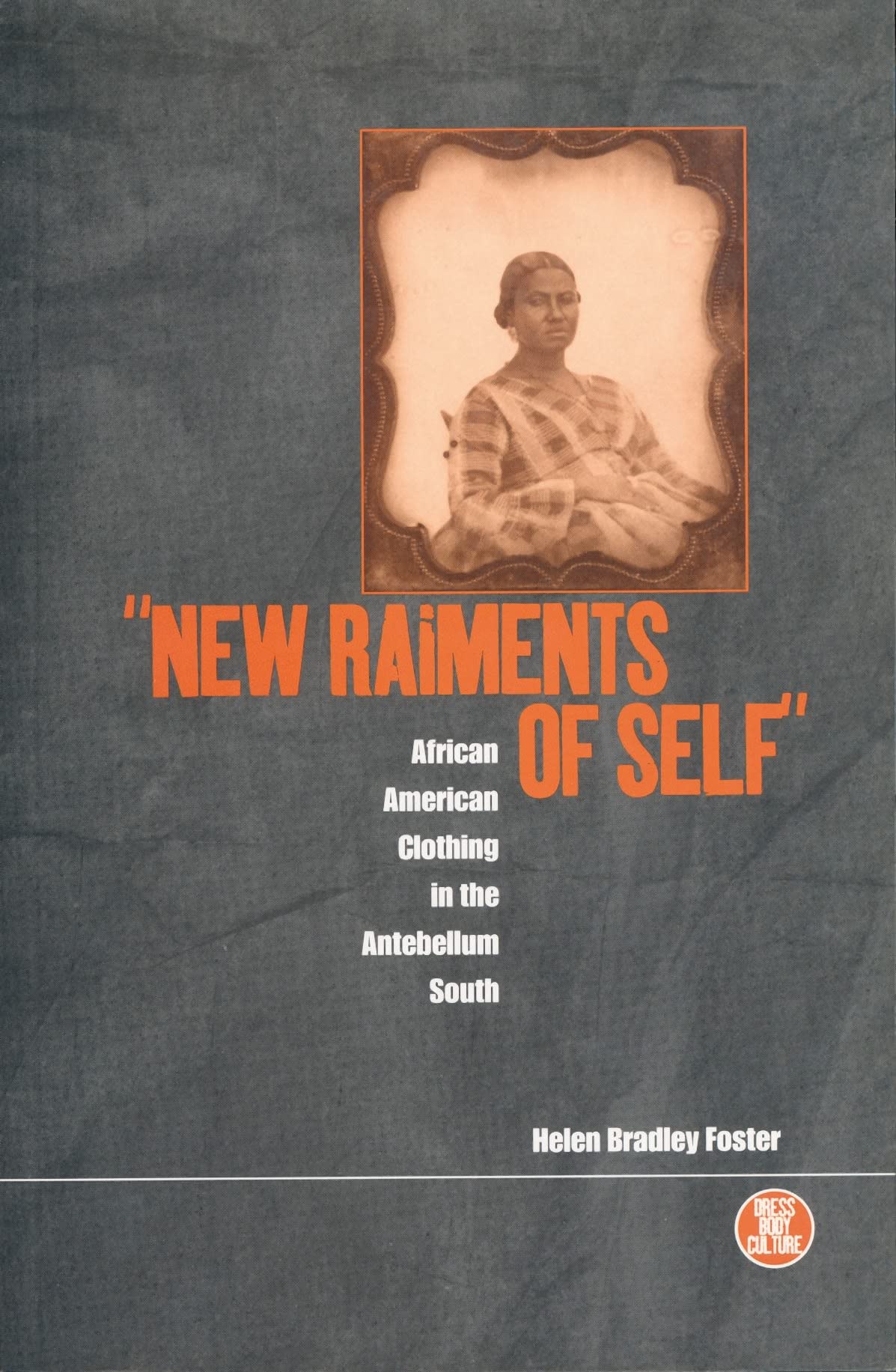 'New Raiments of Self': African American Clothing in the Antebellum South (Dress, Body, Culture Series)