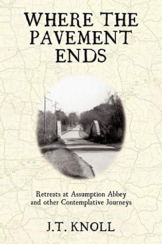 Where The Pavement Ends: Retreats at Assumption Abbey and other Contemplative Journeys
