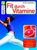 Fit durch Vitamine: Alle Biostoffe im Überblick - Ihre positiven Wirkungen für mehr Vitalität und Wohlbefinden - Die besten natürlichen Vitaminlieferanten