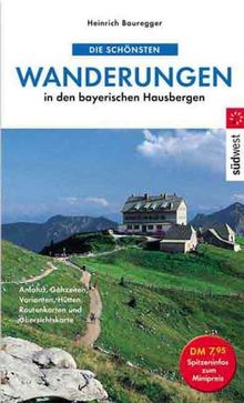 Die schönsten Wanderungen in den bayerischen Hausbergen. Anfahrt, Gehzeiten, Varianten, Hütten