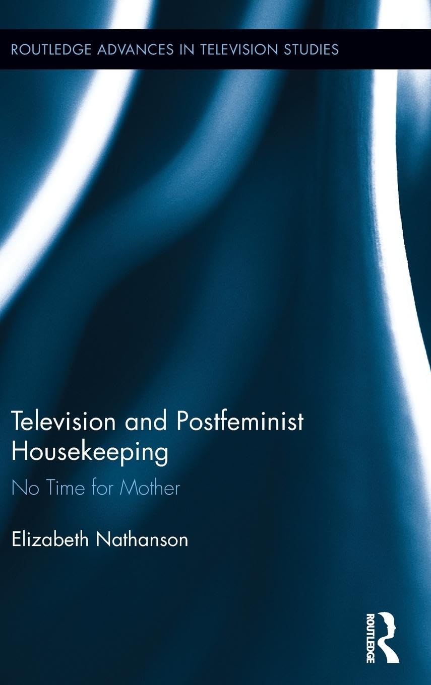 Television and Postfeminist Housekeeping: No Time for Mother (Routledge Advances in Television Studies, 3, Band 3)