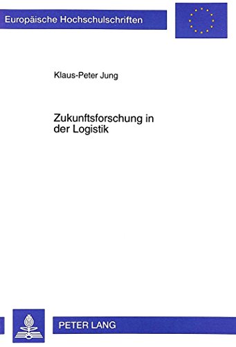 Zukunftsforschung in der Logistik: Konzeptioneller Entwurf und Konkretisierung am Beispiel der deutschen Automobilindustrie (Europäische Hochschulschriften - Reihe V)