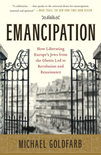 Emancipation: How Liberating Europe's Jews from the Ghetto Led to Revolution and Renaissance