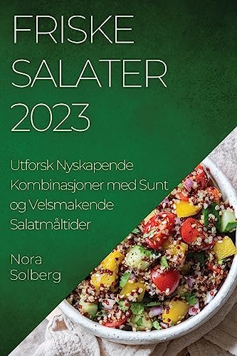 Friske Salater 2023: Utforsk Nyskapende Kombinasjoner med Sunt og Velsmakende Salatmåltider