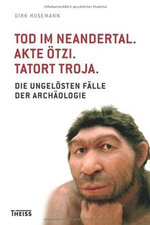 Tod im Neandertal. Akte Ötzi. Tatort Troja