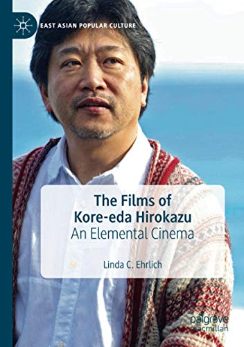 Ehrlich, Linda C. The Films Of Kore-eda Hirokazu, An Elemental Cinema (East Asian Popular Culture)