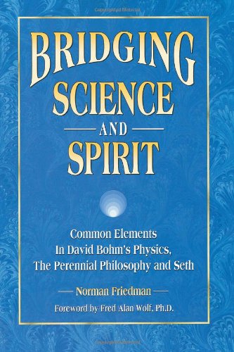 Bridging Science and Spirit: Common Elements in David Bohm's Physics, The Perennial Philosophy and Seth