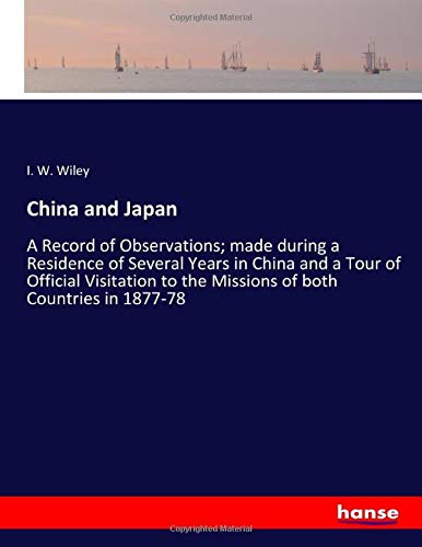China and Japan: A Record of Observations; made during a Residence of Several Years in China and a Tour of Official Visitation to the Missions of both Countries in 1877-78