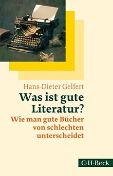 Was ist gute Literatur?: Wie man gute Bücher von schlechten unterscheidet (Beck Paperback)