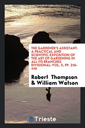 The Gardener's Assistant: A Practical and Scientific Exposition of the Art of Gardening in All Its Branches. Divisional-Vol. II, pp. 216-416