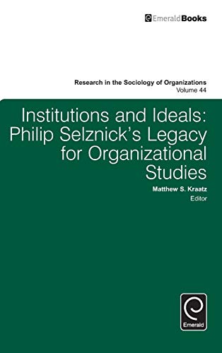 Institutions and Ideals: Philip Selznick's Legacy for Organizational Studies (Research in the Sociology of Organizations, 44, Band 44)