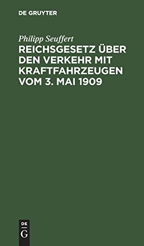 Reichsgesetz über den Verkehr mit Kraftfahrzeugen vom 3. Mai 1909: Nebst den Vollzugsvorschriften des Bundesrates von Preussen und Bayern, sowie dem Internationalen Abkommen