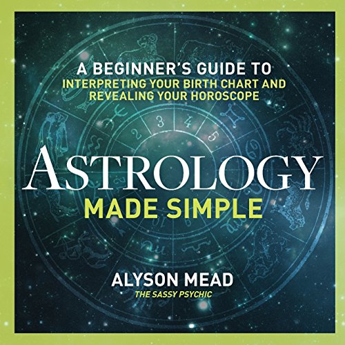 Mead, A: Astrology Made Simple: A Beginner's Guide to Interpreting Your Birth Chart and Revealing Your Horoscope